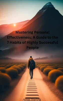 Mastering Personal Effectiveness A Guide to the 7 Habits of Highly Successful People