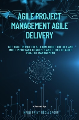 Agile Project Management Agile Delivery: Get Agile Certified & Learn About The Key And Most Important Concepts And Tools Of Agile Project Management