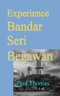 Experience Bandar Seri Begawan: A Traveler's Treasure Trove, Your Insider's Guide to Brunei's Capital