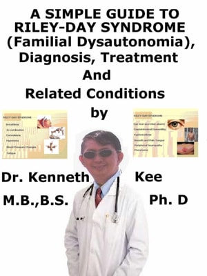 Simple Guide to Riley-Day Syndrome (Familial Dysautonomia), Diagnosis, Treatment and Related Conditions