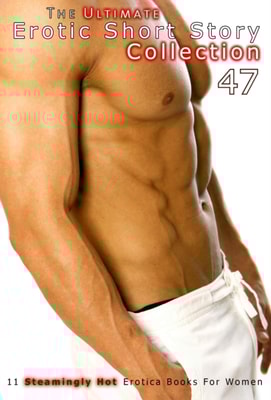 Ultimate Erotic Short Story Collection 47: 11 Erotica Books
