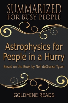 Astrophysics for People In A Hurry - Summarized for Busy People: Based on the Book by Neil deGrasse Tyson