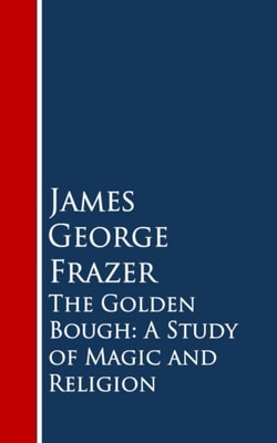 Golden Bough: A Study of Magic and Religion