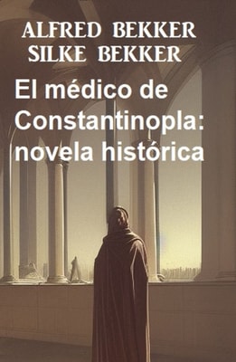 El médico de Constantinopla: novela histórica