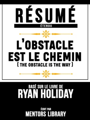 Résumé Etendu: L'obstacle Est Le Chemin (The Obstacle Is The Way)
