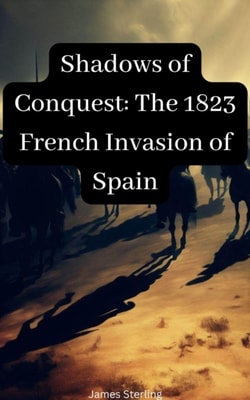 Shadows of Conquest: The 1823 French Invasion of Spain