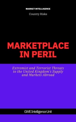 Marketplace In Peril: Extremist and Terrorist Threats to the United Kingdom's Supply and Markets Abroad