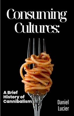Consuming Cultures: A Brief History of Cannibalism