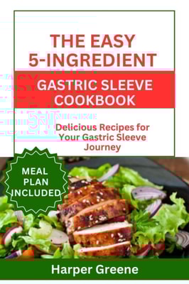 Easy 5-Ingredient Gastric Sleeve Cookbook