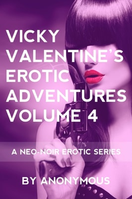 Vicky Valentine's Erotic Adventures Volume 4: A Neo-Noir Series