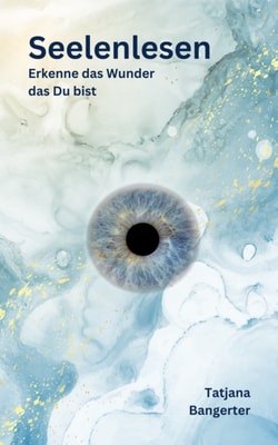 Seelenlesen - Lerne Deine Seele besser kennen und verbinde Dich mit ihr.