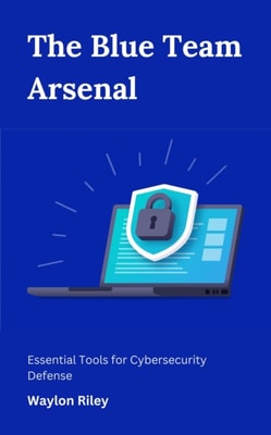 Blue Team Arsenal : Essential Tools for Cybersecurity Defense