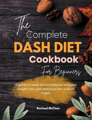 Complete Dash Diet Cookbook for Beginners.