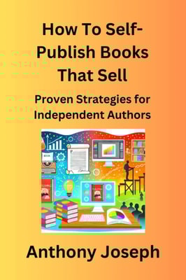 How To Self-Publish Books That Sell - Proven Strategies for Independent Authors