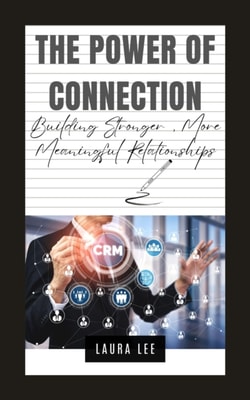 Power of Connection: Building Stronger, More Meaningful Relationships
