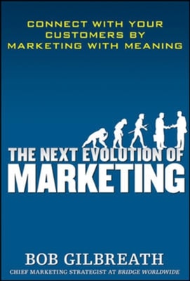 Next Evolution of Marketing: Connect with Your Customers by Marketing with Meaning