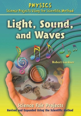Light, Sound, and Waves Science Fair Projects, Using the Scientific Method