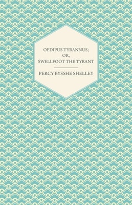 Oedipus Tyrannus; Or, Swellfoot the Tyrant - A Tragedy in Two Acts