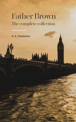 Father Brown Complete Murder Mysteries: The Ultimate Collection
