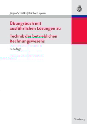 Übungsbuch mit ausführlichen Lösungen zu Technik des betrieblichen Rechnungswesens
