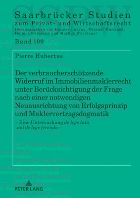 Der verbraucherschuetzende Widerruf im Immobilienmaklerrecht unter Beruecksichtigung der Frage nach einer notwendigen Neuausrichtung von Erfolgsprinzip und Maklervertragsdogmatik