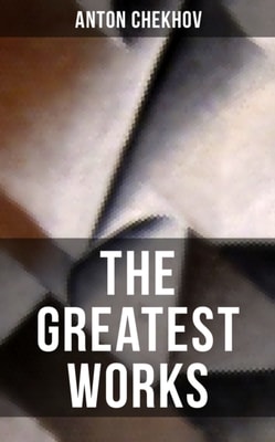 Greatest Works of Anton Chekhov
