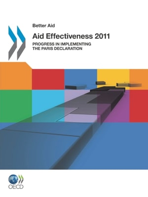 Better Aid Aid Effectiveness 2011 Progress in Implementing the Paris Declaration