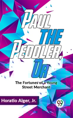 Paul The Peddler ,Or The Fortunes Of A Young Street Merchant