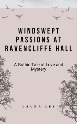 Windswept Passions at Ravencliffe Hall: A Gothic Tale of Love and Mystery