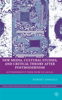 New Media, Cultural Studies, and Critical Theory after Postmodernism