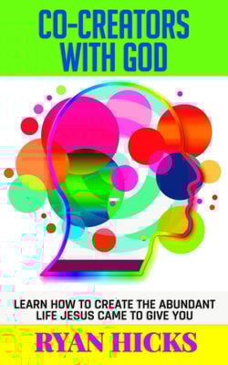 Co-Creators With God: Learn How To Create The Abundant Life Jesus Came To Give You!