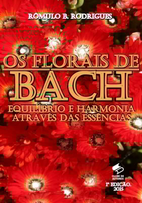 Os Florais de Bach: Equilibrio e harmonia atraves das essencias