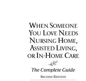 When Someone You Love Needs Nursing Home, Assisted Living, or In-Home Care