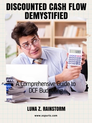 Discounted Cash Flow Demystified A Comprehensive Guide to DCF Budgeting