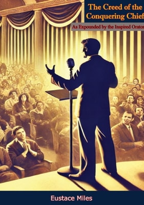 Creed of the Conquering Chief, As Expounded by the Inspired Orator
