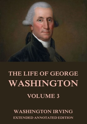Life Of George Washington, Vol. 3