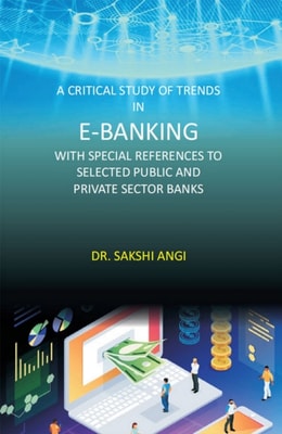 Critical Study of Trends in E-Banking with Special References to Selected Public and Private Sector Banks