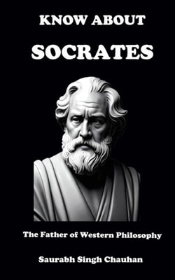 Know About &quote;Socrates&quote; The Father of Western Philosophy