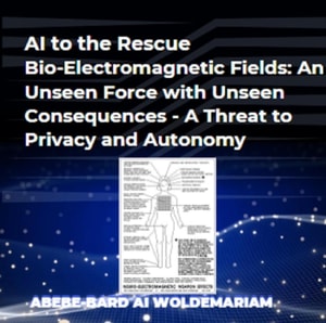 AI to the Rescue - Bio-Electromagnetic Fields: An Unseen Force with Unseen Consequences - A Threat to Privacy and Autonomy