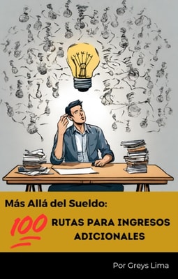 Mas Alla del Sueldo: 100 Rutas para Ingresos Adicionales