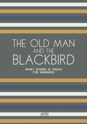 Old Man and the Blackbird: Short Stories in French for Beginners