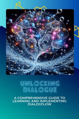 Unlocking Dialogue: A Comprehensive Guide to Learning and Implementing Dialogflow