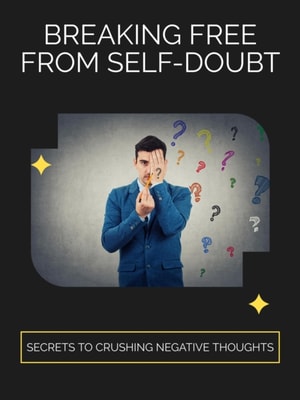 Breaking Free from Self-Doubt: Secrets to Crushing Negative Thoughts