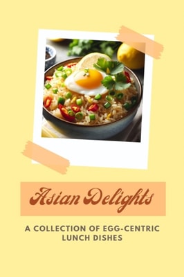 Asian Delights: A Collection of Egg-centric Lunch Dishes