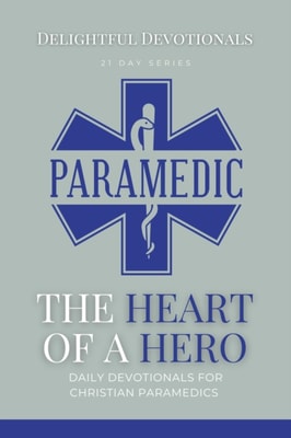 Heart Of A Hero: Daily Devotionals for Christian Paramedics