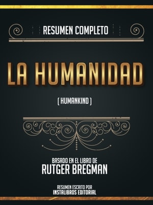 Resumen Completo: La Humanidad (Humankind) - Basado En El Libro De Rutger Bregman