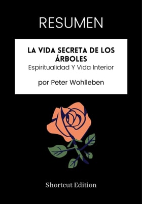 RESUMEN: La Vida Secreta De Los Arboles: Espiritualidad Y Vida Interior por Peter Wohlleben
