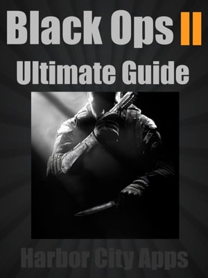 Call of Duty: Black Ops 2 Ultimate Guide (Plus Multiplayer Tips From the Pros)