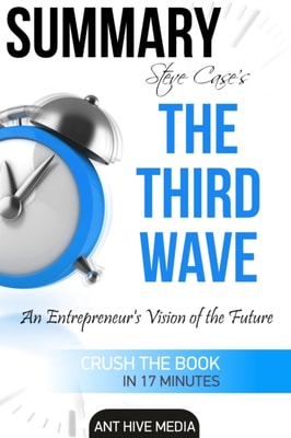 Summary Steve Case's The Third Wave: An Entrepreneur's Vision of The Future | Summary