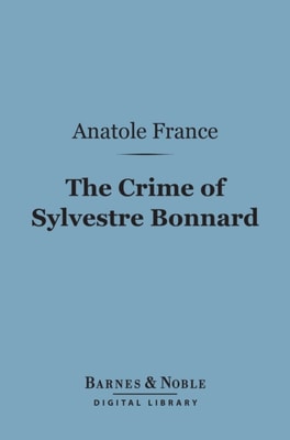 Crime of Sylvestre Bonnard (Barnes & Noble Digital Library)